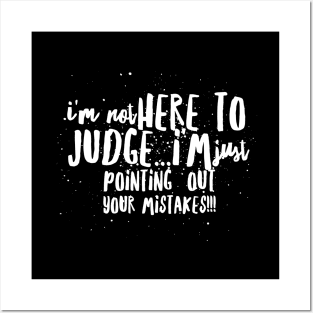 I'm Not Here to JUDGE...I'm just Pointing out ALL of Your MISTAKES!!! Posters and Art